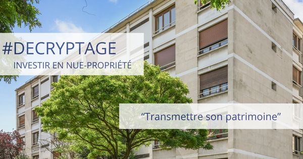 Investir en nue-propriété pour optimiser la transmission de son patrimoine